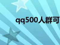 qq500人群可以建几个 qq500人群 