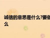 诚信的意思是什么?要做到诚实一生容易吗? 诚信的意思是什么 