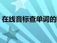 在线音标查单词的软件 在线英语单词查音标 