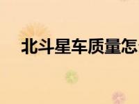 北斗星车质量怎么样 北斗星汽车怎么样 