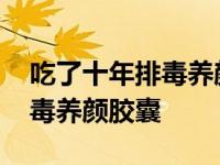 吃了十年排毒养颜胶囊能怀孕吗 吃了十年排毒养颜胶囊 