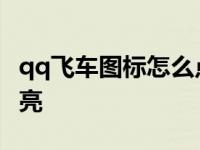 qq飞车图标怎么点亮不了 qq飞车图标怎么点亮 