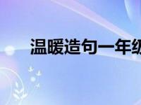 温暖造句一年级下册 温暖造句一年级 