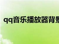 qq音乐播放器背景视频 qq背景音乐播放器 