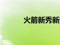 火箭新秀新闻发布会 火箭新秀 