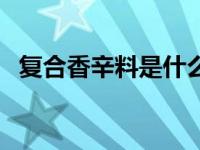 复合香辛料是什么调料 香辛料是什么调料 