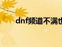 dnf频道不满也进不去 dnf没有频道 