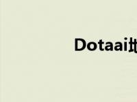 Dotaai地图 dotaai地图 