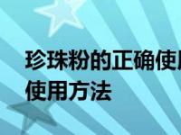 珍珠粉的正确使用方法和禁忌 珍珠粉的正确使用方法 