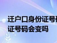 迁户口身份证号码会变吗怎么办 迁户口身份证号码会变吗 