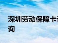 深圳劳动保障卡查询电话 深圳劳动保障卡查询 