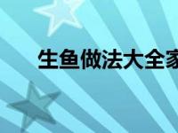 生鱼做法大全家常做法视频 生鱼做法 