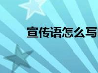 宣传语怎么写吸引人 宣传语怎么写 