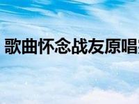 歌曲怀念战友原唱完整版 歌曲怀念战友原唱 