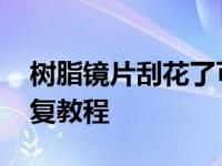 树脂镜片刮花了可以抛光吗 树脂镜片刮花修复教程 