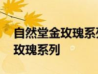 自然堂金玫瑰系列实体店怎么没有 自然堂金玫瑰系列 