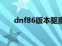 dnf86版本驱魔 dnf95版本驱魔走向 