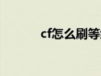 cf怎么刷等级的 cf怎么刷等级 