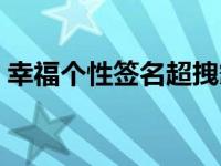 幸福个性签名超拽霸气 关于幸福的个性签名 