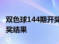 双色球144期开奖结果是什么 双色球144期开奖结果 