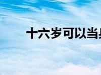 十六岁可以当兵不 16岁可以当兵么 