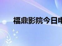 福鼎影院今日电影时间查询 福鼎影院 