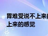 胃难受说不上来的感觉就是想吐 胃难受说不上来的感觉 