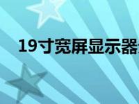 19寸宽屏显示器分辨率 19寸宽屏分辨率 