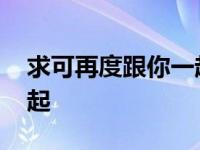 求可再度跟你一起走的句子 求可再度跟你一起 