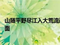 山随平野尽江入大荒流画面的妙处 山随平野尽江入大荒流画面 