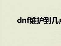 dnf维护到几点? dnf什么时候维护 