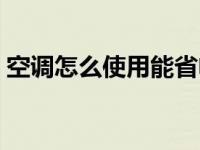 空调怎么使用能省电 空调怎么用省电有妙招 