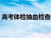 高考体检抽血检查哪些 高考体检抽血查什么 