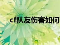 cf队友伤害如何比他快开枪 cf队友伤害 