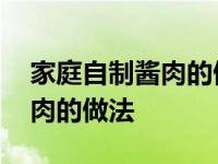 家庭自制酱肉的做法及配料窍门 家庭自制酱肉的做法 