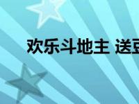 欢乐斗地主 送豆 欢乐斗地主送欢乐豆 