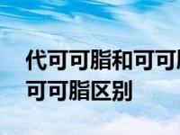 代可可脂和可可脂区别哪个会胖 代可可脂和可可脂区别 