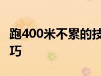 跑400米不累的技巧和方法 跑400米不累的技巧 