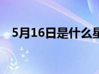 5月16日是什么星座 6月16日是什么星座 