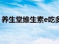 养生堂维生素e吃多久停一次 养生堂维生素e 