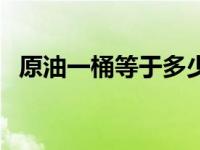 原油一桶等于多少升 原油一桶是多少公斤 