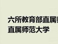 六所教育部直属师范大学录取线 六所教育部直属师范大学 