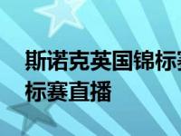 斯诺克英国锦标赛直播在哪看 斯诺克英国锦标赛直播 