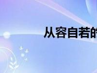 从容自若的意思 从容的意思 