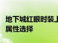 地下城红眼时装上衣选什么技能 dnf红眼时装属性选择 