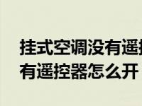 挂式空调没有遥控器怎么开制热 挂式空调没有遥控器怎么开 