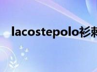 lacostepolo衫刺绣真假 lacostepolo衫 