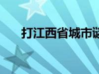 打江西省城市谜语答案 江西省打一字 