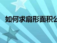 如何求扇形面积公式文字 如何求扇形面积 