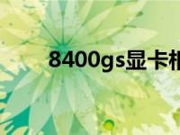 8400gs显卡相当于现在的 8400gs 